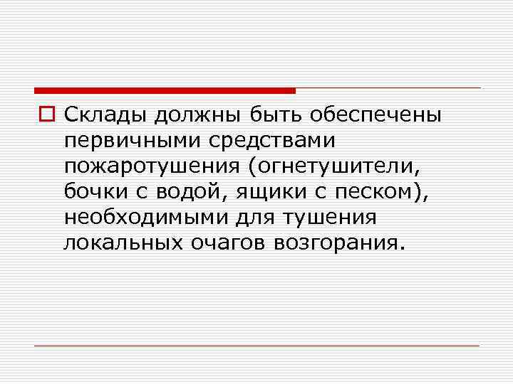 o Склады должны быть обеспечены первичными средствами пожаротушения (огнетушители, бочки с водой, ящики с