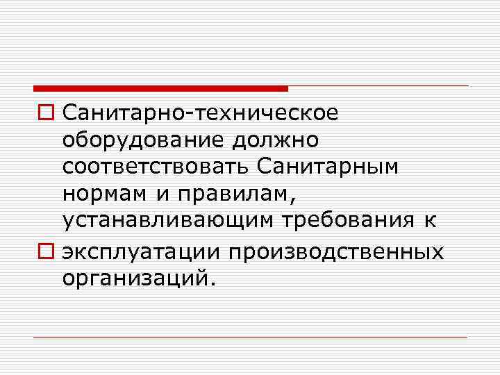 o Санитарно-техническое оборудование должно соответствовать Санитарным нормам и правилам, устанавливающим требования к o эксплуатации