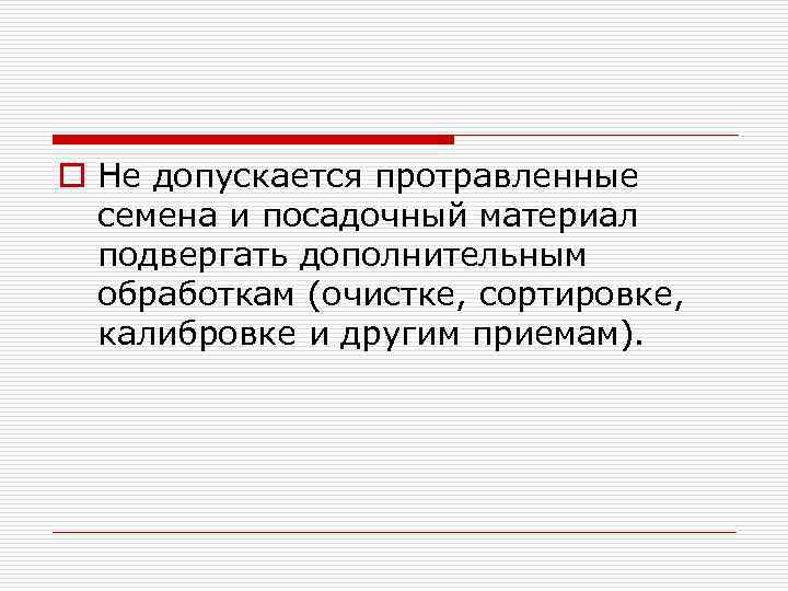 o Не допускается протравленные семена и посадочный материал подвергать дополнительным обработкам (очистке, сортировке, калибровке