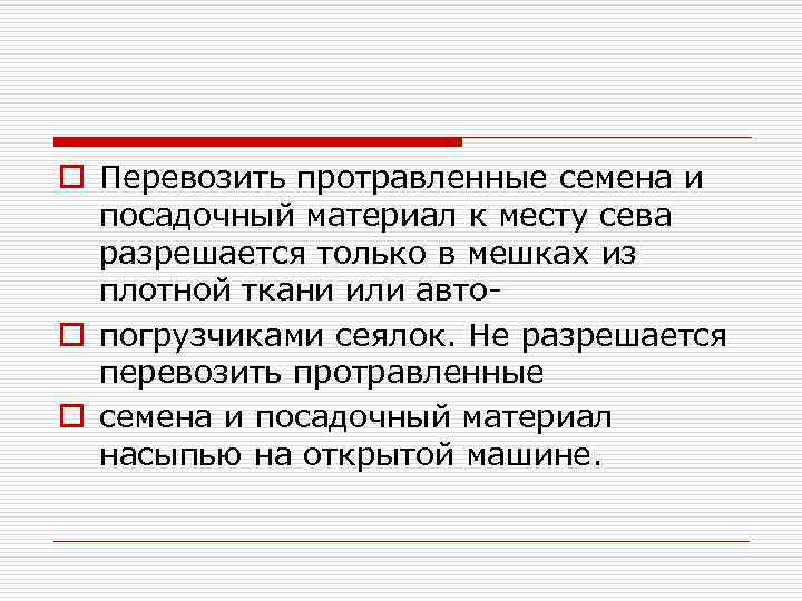 o Перевозить протравленные семена и посадочный материал к месту сева разрешается только в мешках