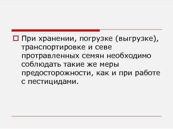 o При хранении, погрузке (выгрузке), транспортировке и севе протравленных семян необходимо соблюдать такие же