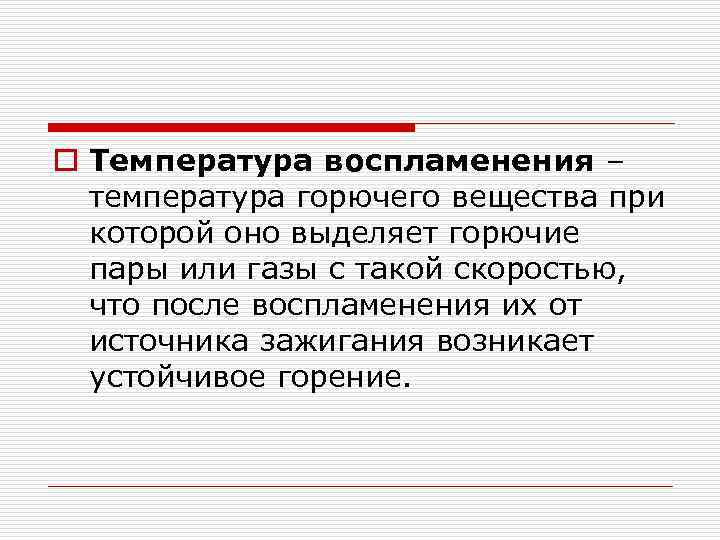 o Температура воспламенения – температура горючего вещества при которой оно выделяет горючие пары или