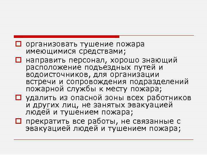 o организовать тушение пожара имеющимися средствами; o направить персонал, хорошо знающий расположение подъездных путей