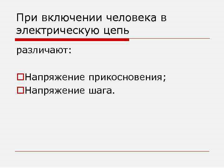 При включении человека в электрическую цепь различают: o. Напряжение прикосновения; o. Напряжение шага. 