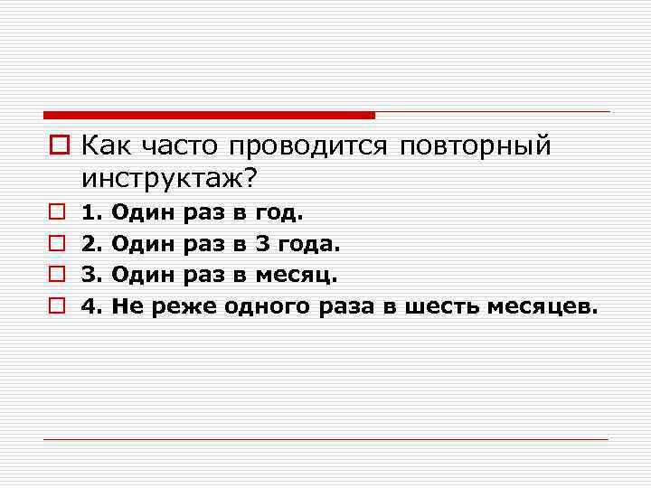 o Как часто проводится повторный инструктаж? o o 1. 2. 3. 4. Один раз
