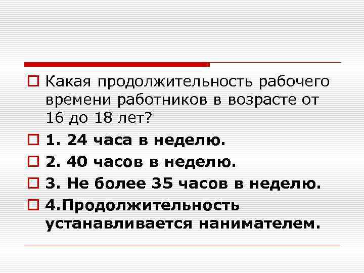 o Какая продолжительность рабочего времени работников в возрасте от 16 до 18 лет? o