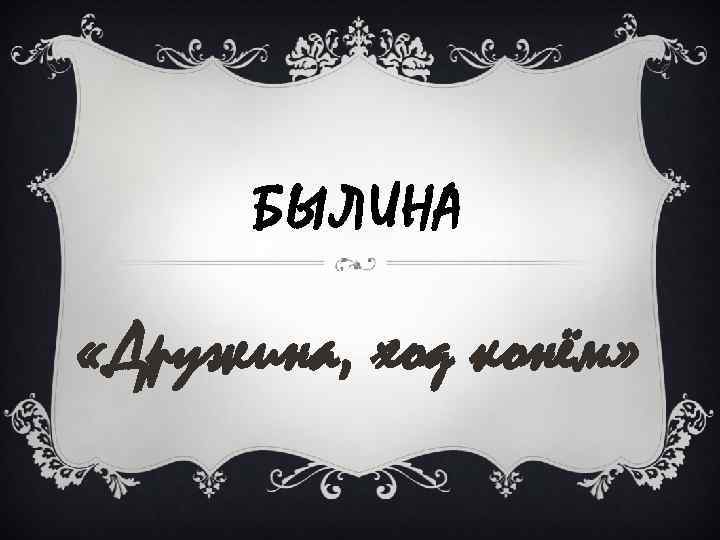 БЫЛИНА «Дружина, ход конём» 