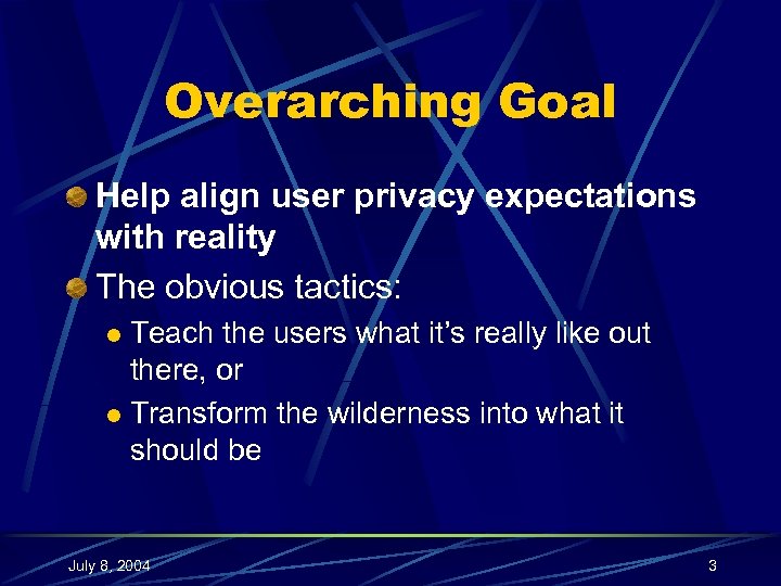 Overarching Goal Help align user privacy expectations with reality The obvious tactics: Teach the