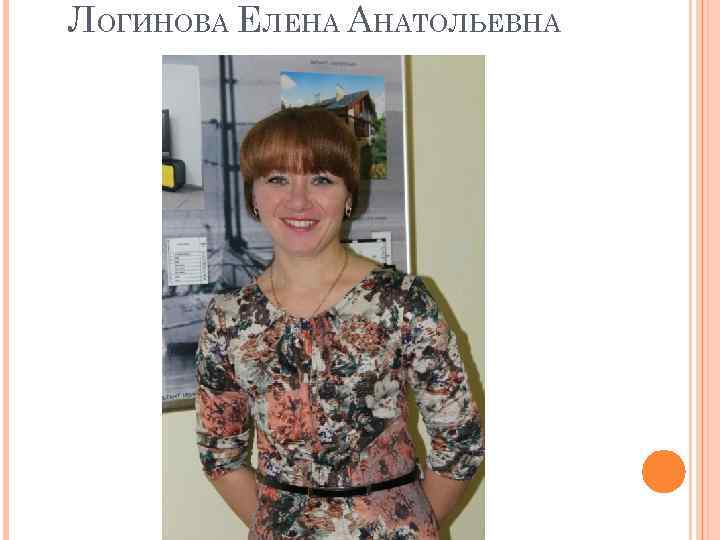 ЛОГИНОВА ЕЛЕНА АНАТОЛЬЕВНА 