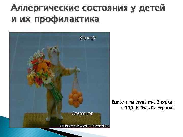 Аллергические состояния у детей и их профилактика Выполнила студентка 2 курса, ФППД, Кайзер Екатерина.