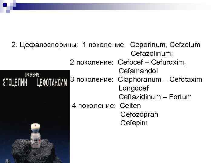 2. Цефалоспорины: 1 поколение: Ceporinum, Cefzolum Cefazolinum; 2 поколение: Cefocef – Cefuroxim, Cefamandol 3