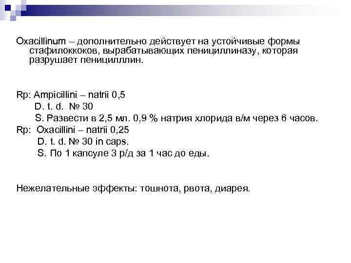 Oxacillinum – дополнительно действует на устойчивые формы стафилоккоков, вырабатывающих пенициллиназу, которая разрушает пеницилллин. Rp: