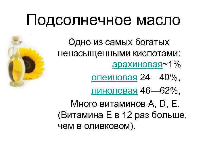 Подсолнечное масло Одно из самых богатых ненасыщенными кислотами: арахиновая~1% олеиновая 24— 40%, линолевая 46—