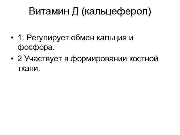 Витамин Д (кальцеферол) • 1. Регулирует обмен кальция и фосфора. • 2 Участвует в