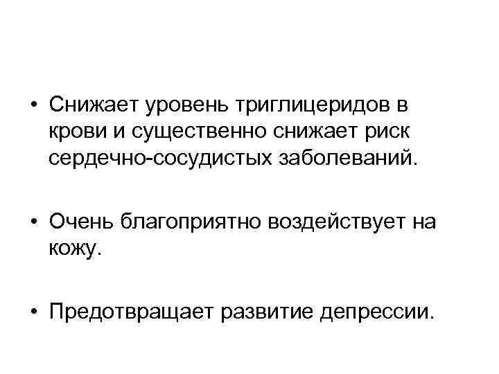  • Снижает уровень триглицеридов в крови и существенно снижает риск сердечно-сосудистых заболеваний. •