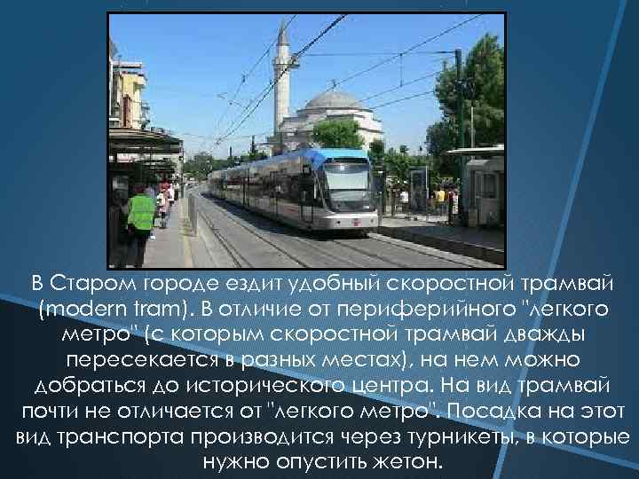 В Старом городе ездит удобный скоростной трамвай (modern tram). В отличие от периферийного 