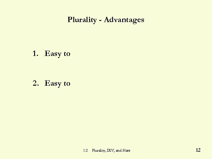 Plurality - Advantages 1. Easy to 2. Easy to 1. 2 Plurality, IRV, and