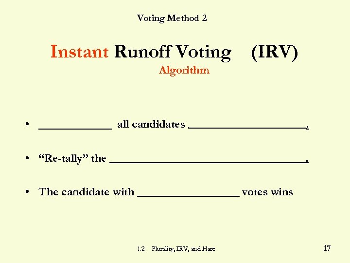 Voting Method 2 Instant Runoff Voting (IRV) Algorithm • all candidates . . .