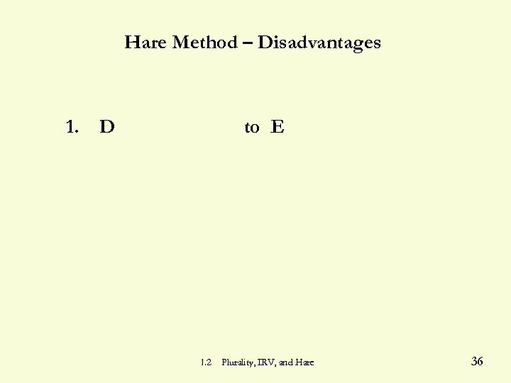 Hare Method – Disadvantages 1. D to E 1. 2 Plurality, IRV, and Hare