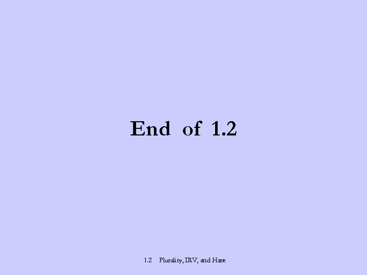 End of 1. 2 Plurality, IRV, and Hare 