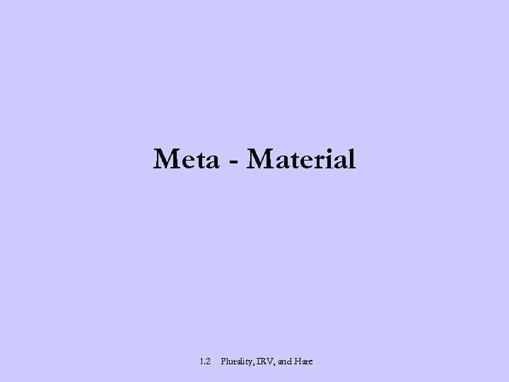 Meta - Material 1. 2 Plurality, IRV, and Hare 