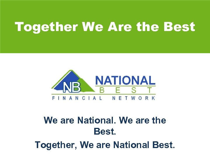 Together We Are the Best We are National. We are the Best. Together, We