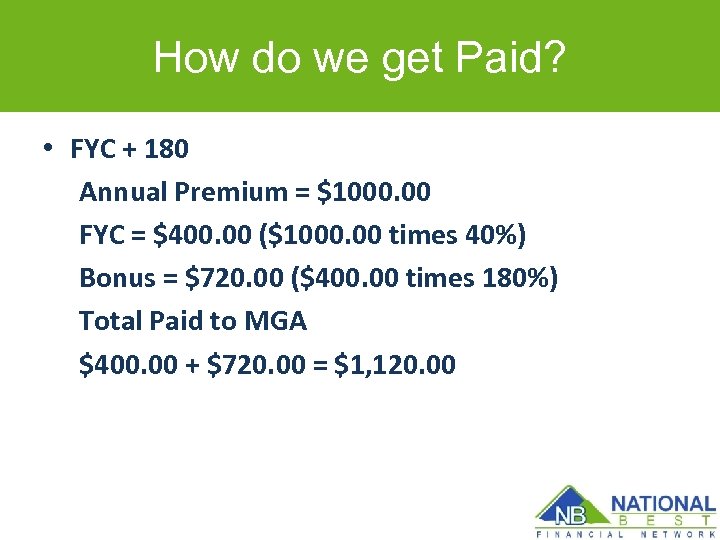 How do we get Paid? • FYC + 180 Annual Premium = $1000. 00