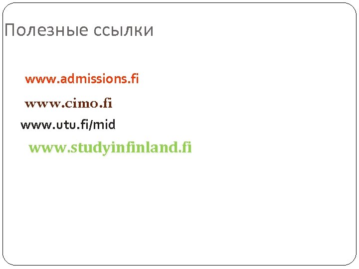 Полезные ссылки www. admissions. fi www. cimo. fi www. utu. fi/mid www. studyinfinland. fi