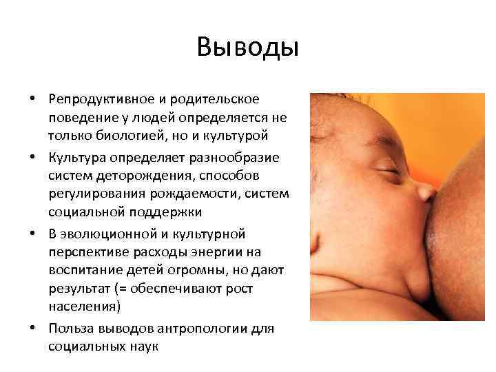 Выводы • Репродуктивное и родительское поведение у людей определяется не только биологией, но и