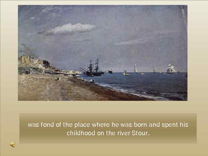 was fond of the place where he was born and spent his childhood on