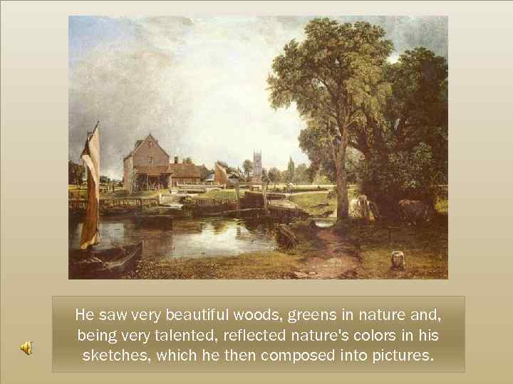 He saw very beautiful woods, greens in nature and, being very talented, reflected nature's