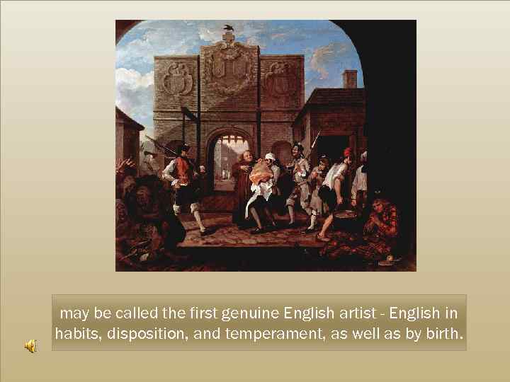 may be called the first genuine English artist - English in habits, disposition, and