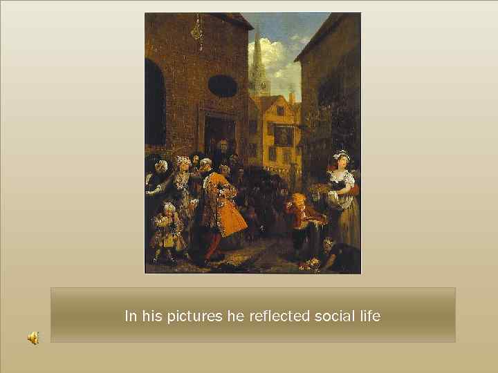 In his pictures he reflected social life 