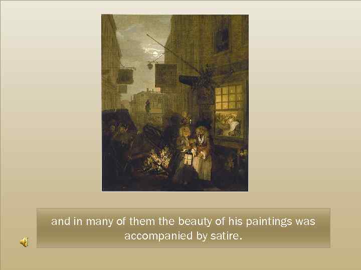 and in many of them the beauty of his paintings was accompanied by satire.