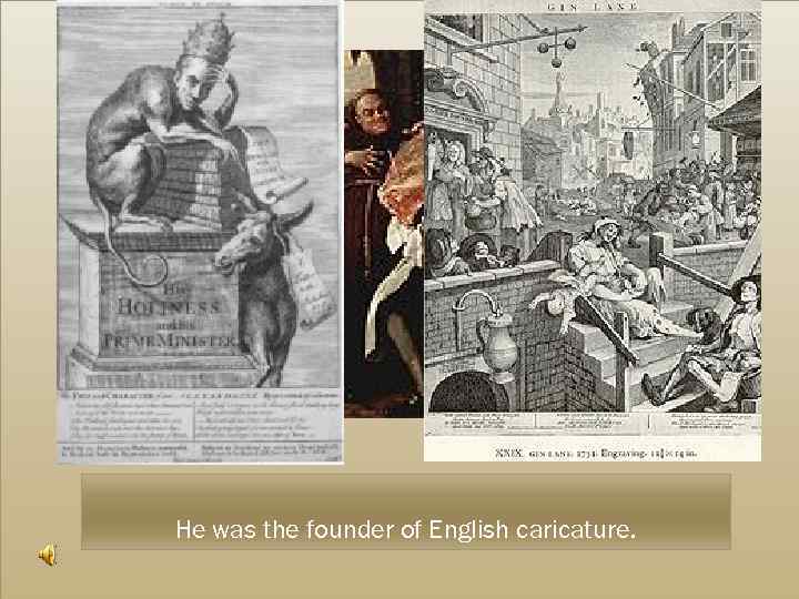 He was the founder of English caricature. 