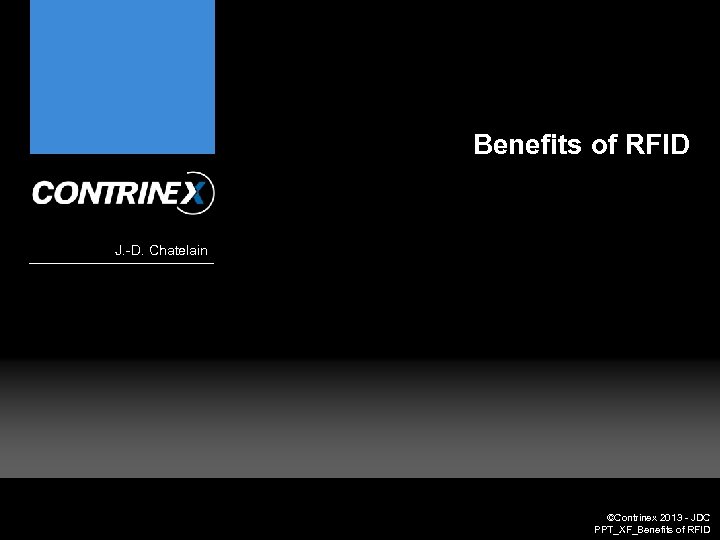 Benefits of RFID J. -D. Chatelain ©Contrinex 2013 - JDC PPT_XF_Benefits of RFID 