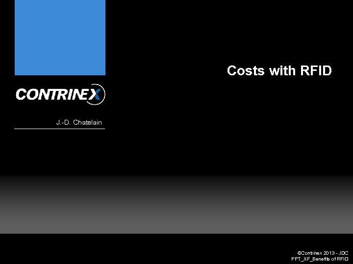 Costs with RFID J. -D. Chatelain ©Contrinex 2013 - JDC PPT_XF_Benefits of RFID 