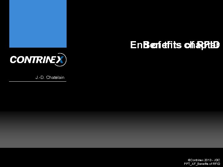 End of this chapter Benefits of RFID J. -D. Chatelain ©Contrinex 2013 - JDC