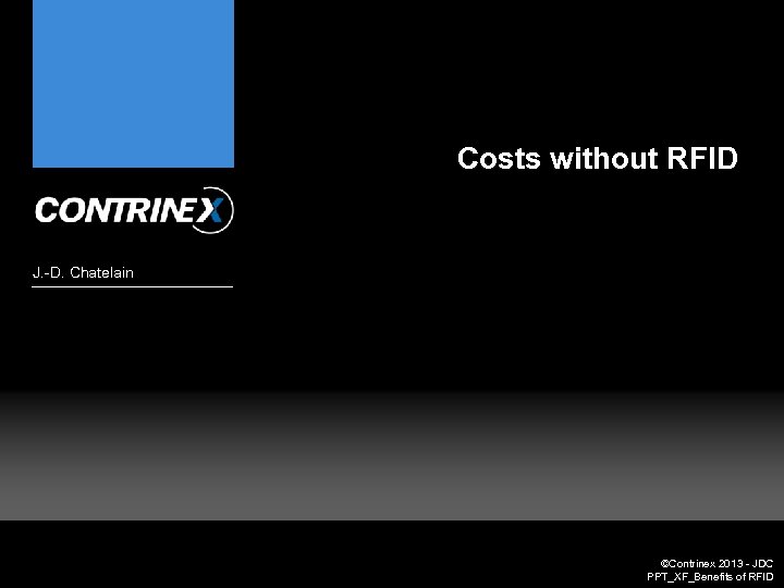 Costs without RFID J. -D. Chatelain ©Contrinex 2013 - JDC PPT_XF_Benefits of RFID 