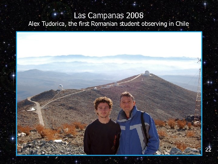 Las Campanas 2008 Alex Tudorica, the first Romanian student observing in Chile 22 