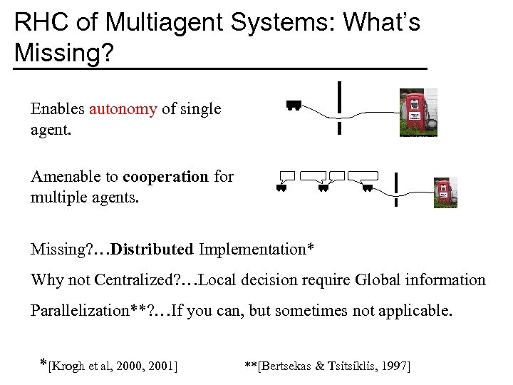 RHC of Multiagent Systems: What’s Missing? Enables autonomy of single agent. Amenable to cooperation