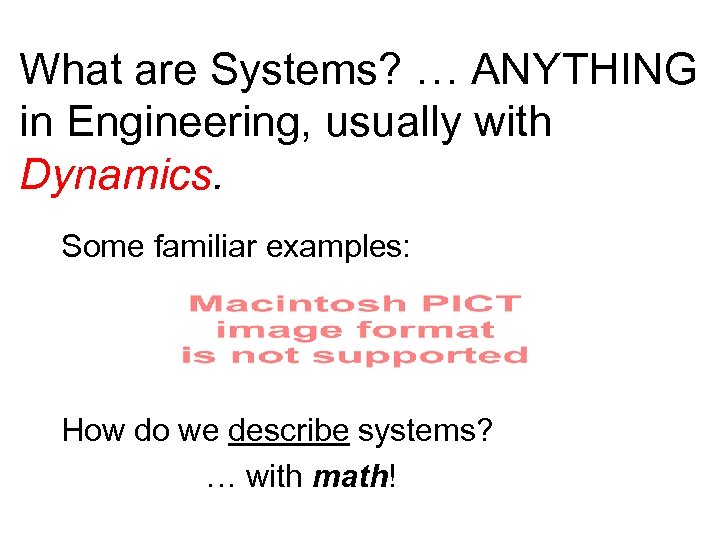 What are Systems? … ANYTHING in Engineering, usually with Dynamics. Some familiar examples: How