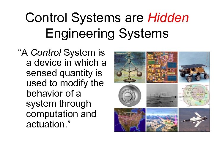 Control Systems are Hidden Engineering Systems “A Control System is a device in which