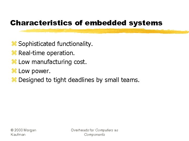 Characteristics of embedded systems z Sophisticated functionality. z Real-time operation. z Low manufacturing cost.