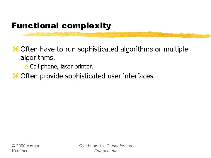 Functional complexity z Often have to run sophisticated algorithms or multiple algorithms. y Cell