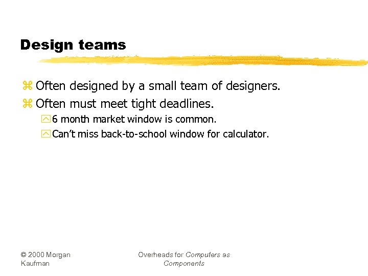 Design teams z Often designed by a small team of designers. z Often must