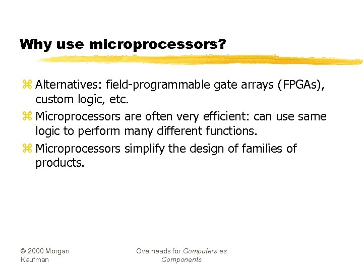 Why use microprocessors? z Alternatives: field-programmable gate arrays (FPGAs), custom logic, etc. z Microprocessors