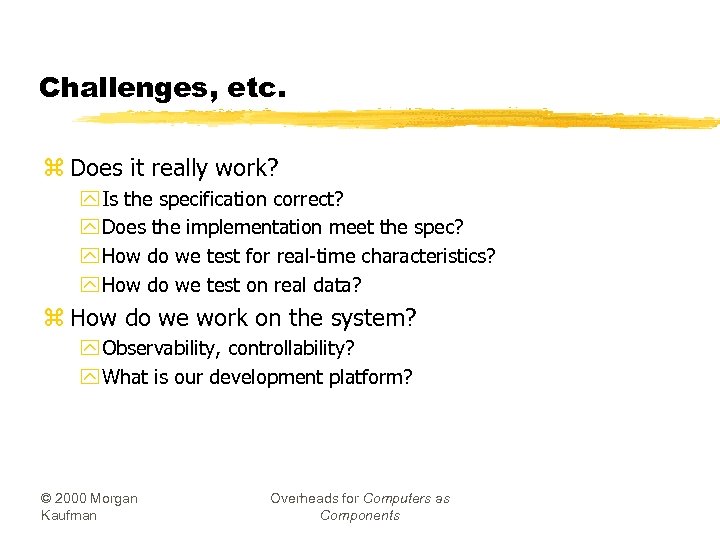 Challenges, etc. z Does it really work? y Is the specification correct? y Does