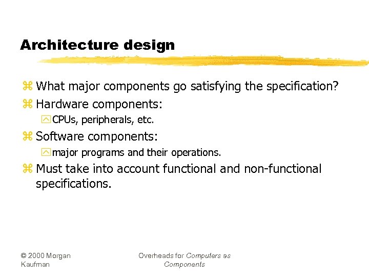 Architecture design z What major components go satisfying the specification? z Hardware components: y