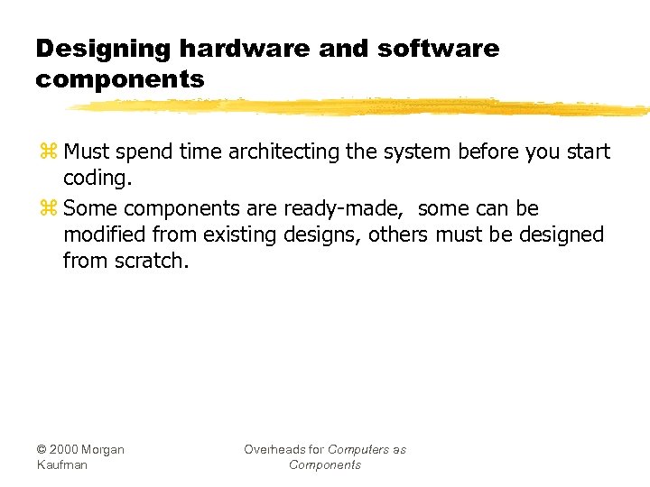 Designing hardware and software components z Must spend time architecting the system before you